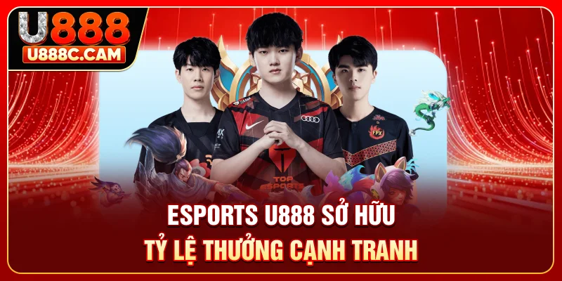 Esports U888 sở hữu tỷ lệ thưởng cạnh tranh