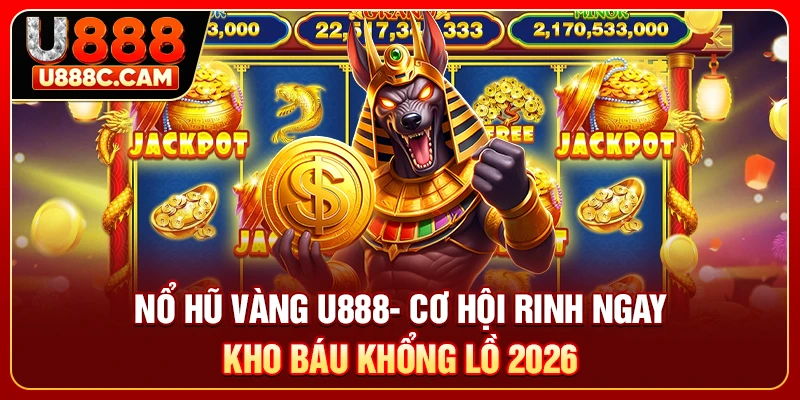 Nổ Hũ Vàng U888 - Cơ Hội Rinh Ngay Kho Báu Khổng Lồ 2026